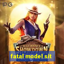 fatal model sit